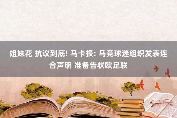 姐妹花 抗议到底! 马卡报: 马竞球迷组织发表连合声明 准备告状欧足联