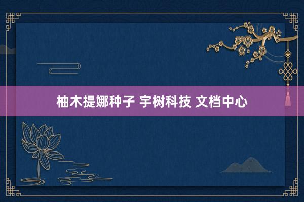 柚木提娜种子 宇树科技 文档中心